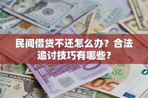 济南民间借贷不还怎么办？合法追讨技巧有哪些？