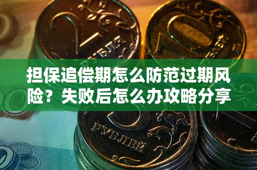 济南担保追偿期怎么防范过期风险？失败后怎么办攻略分享
