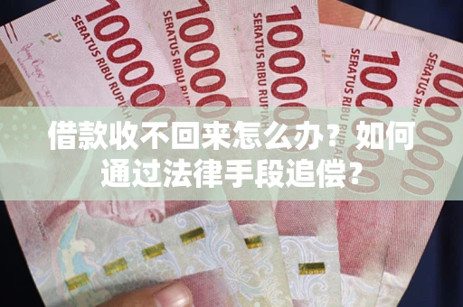 济南借款收不回来怎么办？如何通过法律手段追偿？
