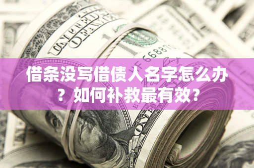 济南借条没写借债人名字怎么办？如何补救最有效？