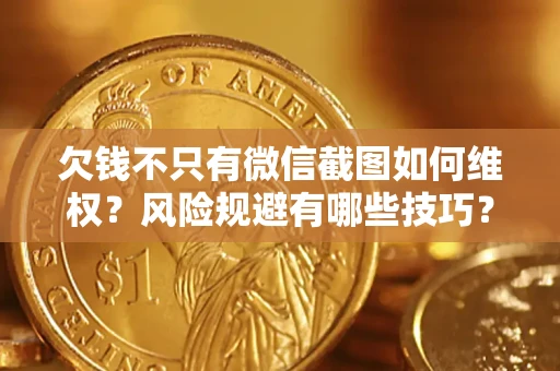 济南欠钱不只有微信截图如何维权？风险规避有哪些技巧？