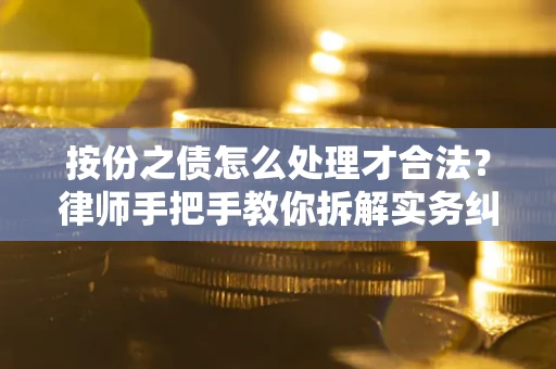 济南按份之债怎么处理才合法？律师手把手教你拆解实务纠纷