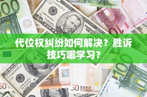 济南代位权纠纷如何解决？胜诉技巧哪学习？