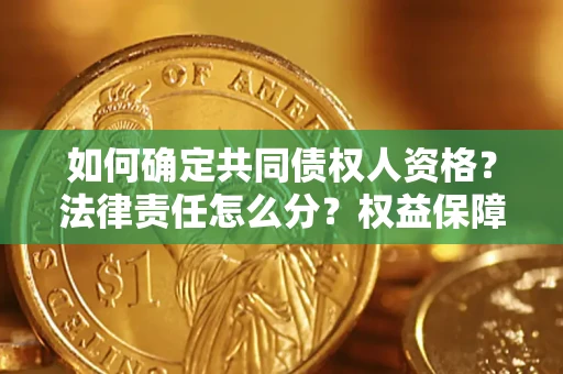 济南如何确定共同债权人资格？法律责任怎么分？权益保障技巧揭秘！