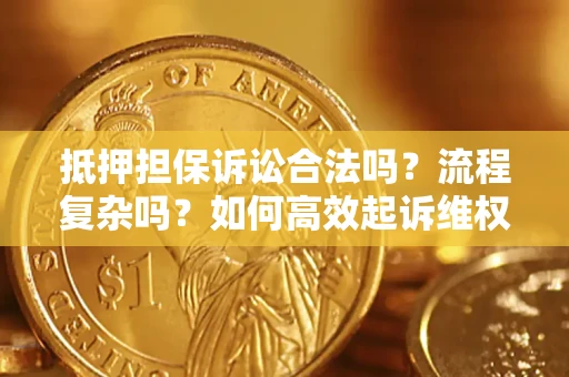 济南抵押担保诉讼合法吗？流程复杂吗？如何高效起诉维权？