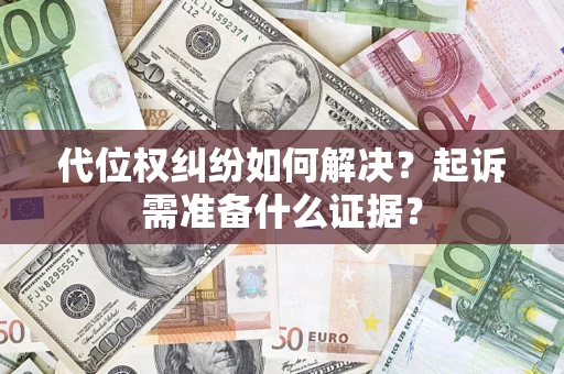 济南代位权纠纷如何解决？起诉需准备什么证据？