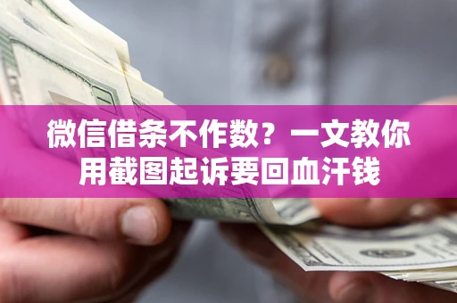 济南微信借条不作数？一文教你用截图起诉要回血汗钱