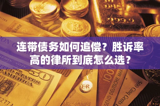 济南连带债务如何追偿？胜诉率高的律所到底怎么选？