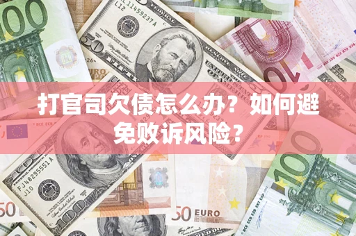 济南打官司欠债怎么办？如何避免败诉风险？