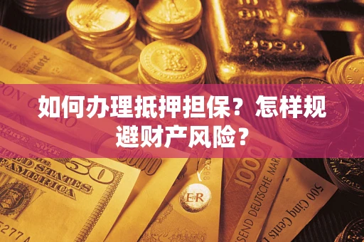 济南如何办理抵押担保？怎样规避财产风险？
