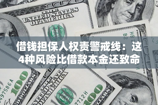 济南借钱担保人权责警戒线：这4种风险比借款本金还致命