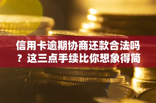 济南信用卡逾期协商还款合法吗？这三点手续比你想象得简单