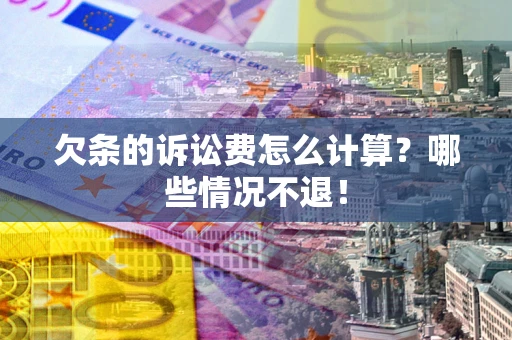 济南欠条的诉讼费怎么计算?哪些情况不退! 济南欠条的诉讼费怎么计算?哪些情况不退!