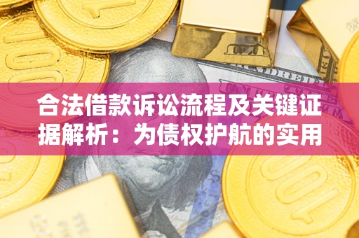 济南合法借款诉讼流程及关键证据解析：为债权护航的实用指南
