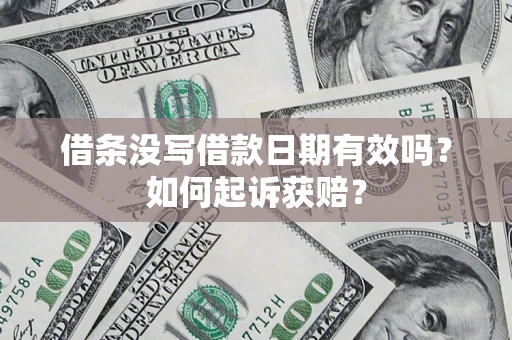 济南借条没写借款日期有效吗？如何起诉获赔？