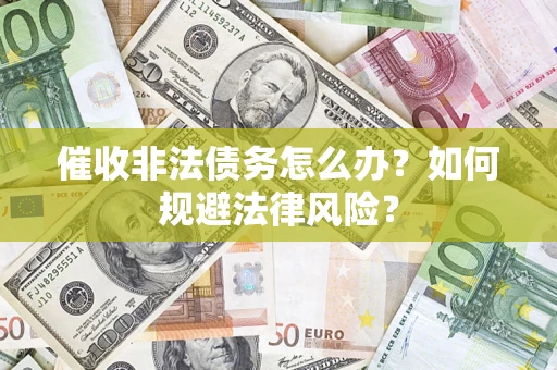 济南催收非法债务怎么办？如何规避法律风险？