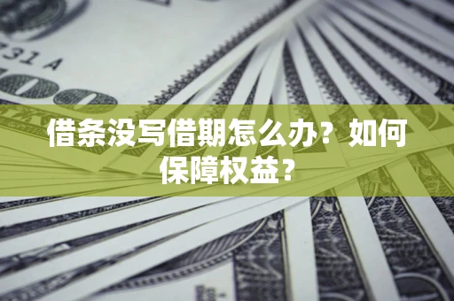 济南借条没写借期怎么办？如何保障权益？