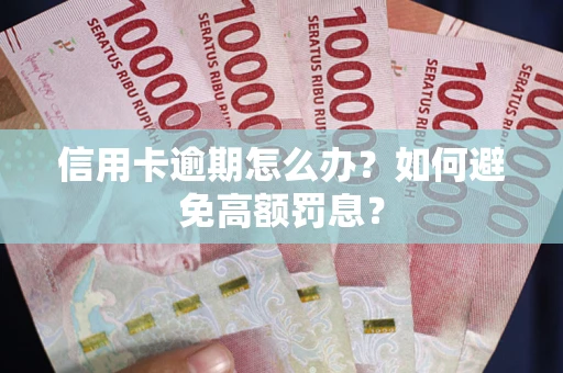 济南信用卡逾期怎么办？如何避免高额罚息？
