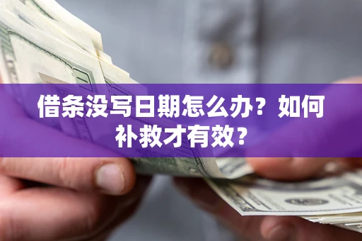 济南借条没写日期怎么办？如何补救才有效？