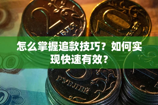 济南怎么掌握追款技巧？如何实现快速有效？