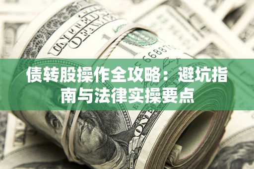 济南债转股操作全攻略：避坑指南与法律实操要点