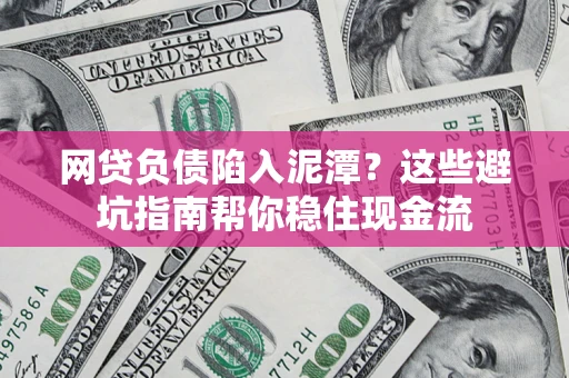 济南网贷负债陷入泥潭？这些避坑指南帮你稳住现金流
