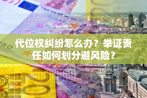 济南代位权纠纷怎么办？举证责任如何划分避风险？