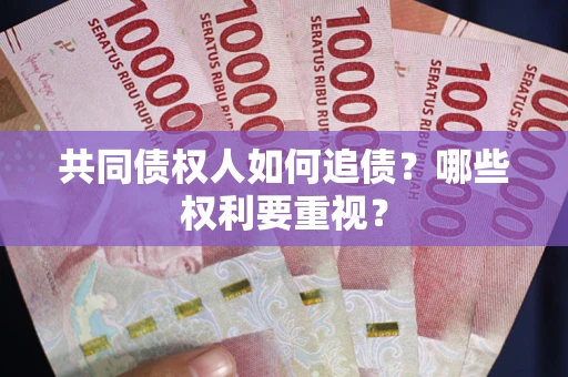 济南共同债权人如何追债？哪些权利要重视？