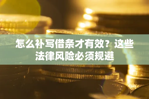 济南怎么补写借条才有效？这些法律风险必须规避