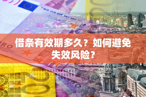 济南借条有效期多久？如何避免失效风险？