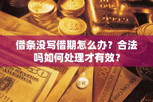 济南借条没写借期怎么办？合法吗如何处理才有效？