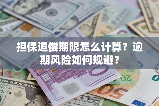 济南担保追偿期限怎么计算？逾期风险如何规避？