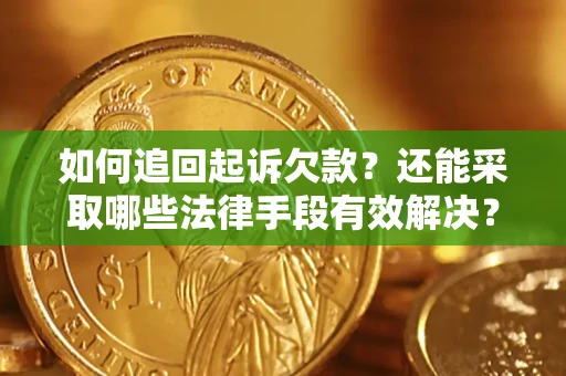 济南如何追回起诉欠款？还能采取哪些法律手段有效解决？