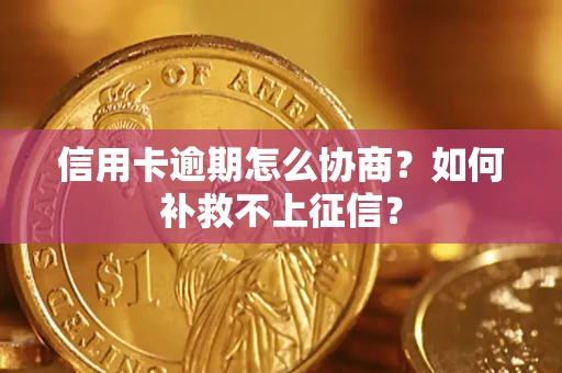 济南信用卡逾期怎么协商？如何补救不上征信？