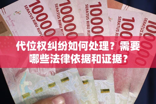 济南代位权纠纷如何处理？需要哪些法律依据和证据？