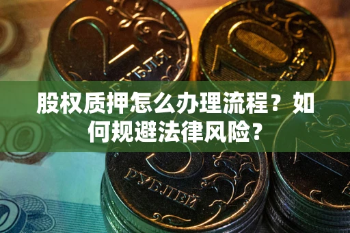 济南股权质押怎么办理流程？如何规避法律风险？