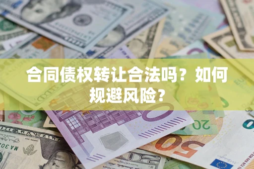 济南合同债权转让合法吗？如何规避风险？
