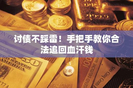 济南讨债不踩雷！手把手教你合法追回血汗钱