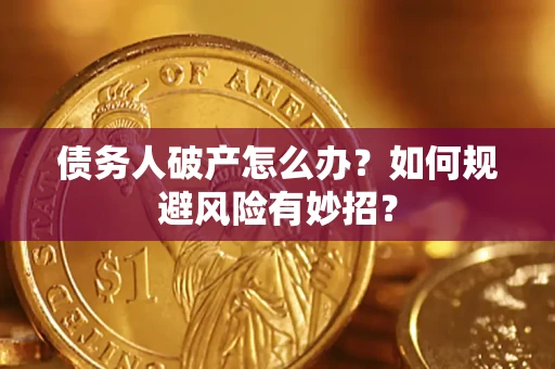 济南债务人破产怎么办？如何规避风险有妙招？