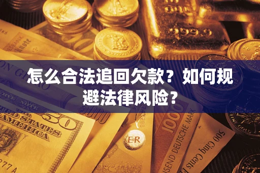 济南怎么合法追回欠款？如何规避法律风险？