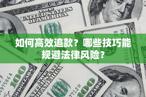 济南如何高效追款？哪些技巧能规避法律风险？