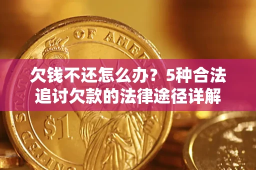 济南欠钱不还怎么办？5种合法追讨欠款的法律途径详解