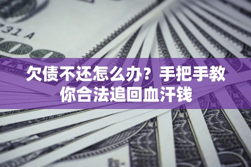 济南欠债不还怎么办?手把手教你合法追回血汗钱 济南欠债不还怎么办?手把手教你合法追回血汗钱