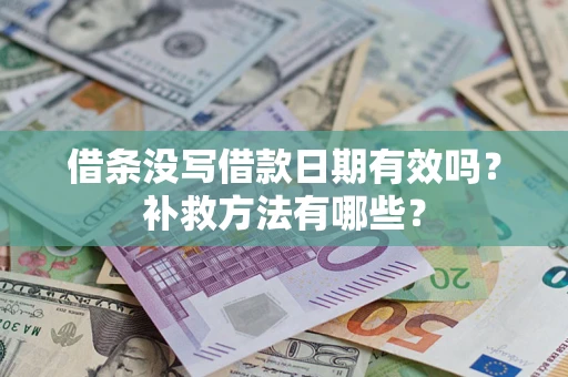 济南借条没写借款日期有效吗?补救方法有哪些? 济南借条没写借款日期有效吗?补救方法有哪些?