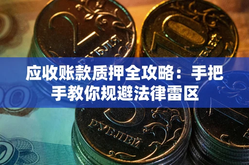 济南应收账款质押全攻略：手把手教你规避法律雷区