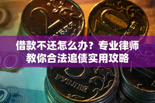 济南借款不还怎么办？专业律师教你合法追债实用攻略