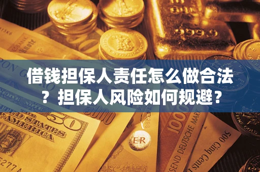 济南借钱担保人责任怎么做合法？担保人风险如何规避？