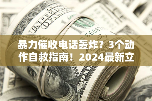 济南暴力催收电话轰炸？3个动作自救指南！2024最新立案标准全解析