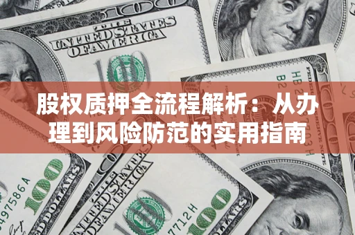 济南股权质押全流程解析：从办理到风险防范的实用指南