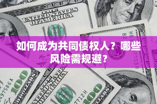 济南如何成为共同债权人？哪些风险需规避？